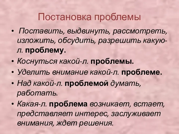 Постановка проблемы Поставить, выдвинуть, рассмотреть, изложить, обсудить, разрешить какую-л. проблему. Коснуться