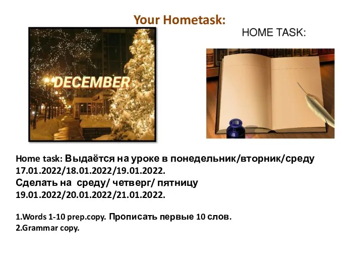 Home task: Выдаётся на уроке в понедельник/вторник/среду 17.01.2022/18.01.2022/19.01.2022. Сделать на среду/