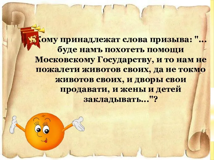 Кому принадлежат слова призыва: "...буде намъ похотеть помощи Московскому Государству, и