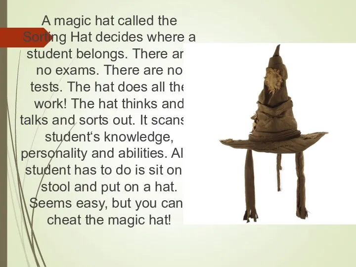 A magic hat called the Sorting Hat decides where a student