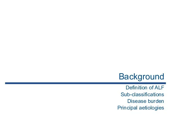 Background Definition of ALF Sub-classifications Disease burden Principal aetiologies