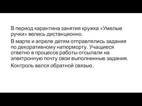 В период карантина занятия кружка «Умелые ручки» велись дистанционно. В марте