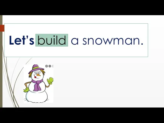 Let’s … a snowman. build