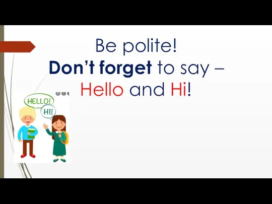 Be polite! Don’t forget to say – Hello and Hi!