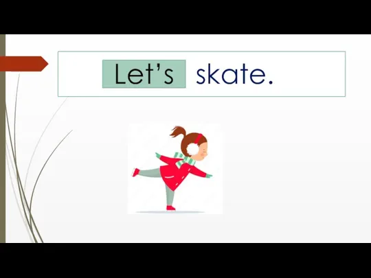 … skate. Let’s