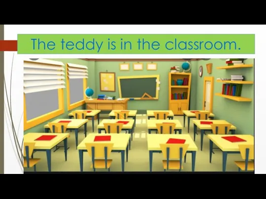 The teddy is in the classroom.