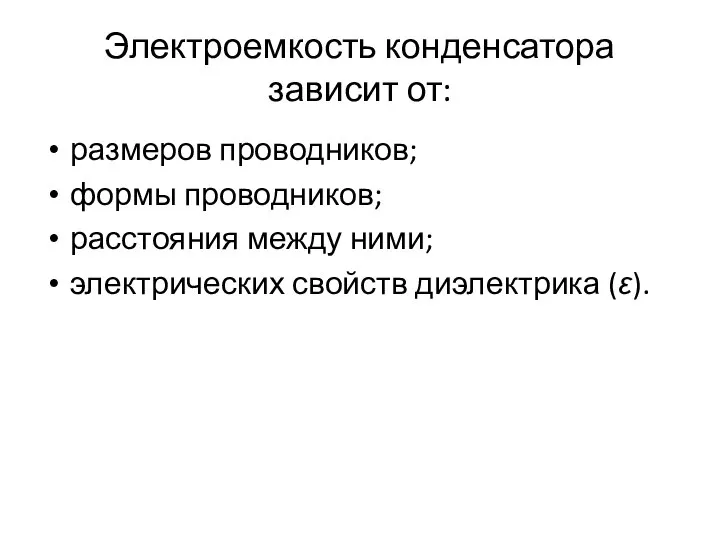 Электроемкость конденсатора зависит от: размеров проводников; формы проводников; расстояния между ними; электрических свойств диэлектрика (ε).