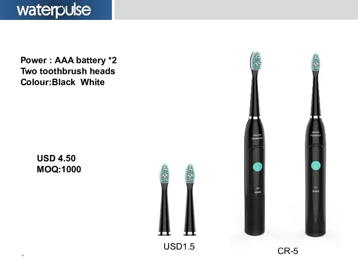 * CR-5 USD 4.50 MOQ:1000 Power : AAA battery *2 Two toothbrush heads Colour:Black White USD1.5