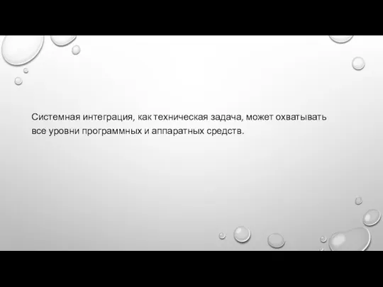 Системная интеграция, как техническая задача, может охватывать все уровни программных и аппаратных средств.