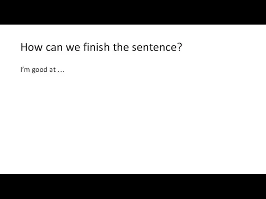 How can we finish the sentence? I’m good at …