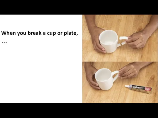 When you break a cup or plate, …