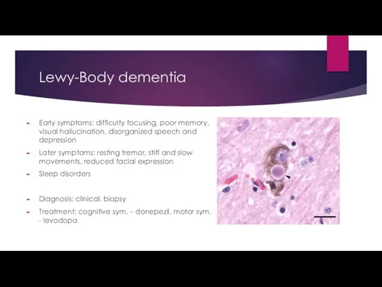 Lewy-Body dementia Early symptoms: difficulty focusing, poor memory, visual hallucination, disorganized