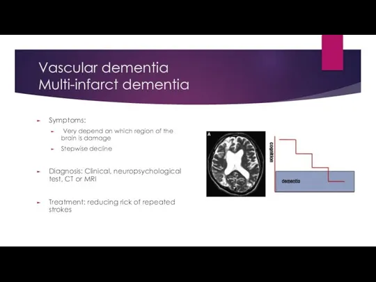 Vascular dementia Multi-infarct dementia Symptoms: Very depend on which region of