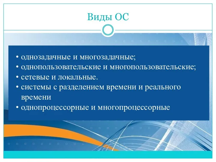 Виды ОС однозадачные и многозадачные; однопользовательские и многопользовательские; сетевые и локальные.