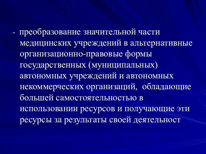 - преобразование значительной части медицинских учреждений в альтернативные организационно-правовые формы государственных