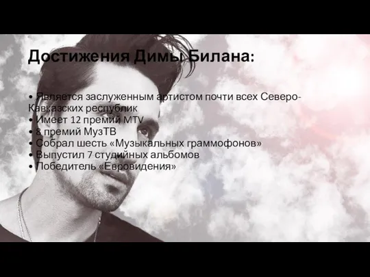 Достижения Димы Билана: • Является заслуженным артистом почти всех Северо-Кавказских республик