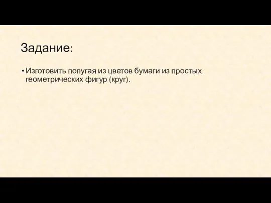 Задание: Изготовить попугая из цветов бумаги из простых геометрических фигур (круг).