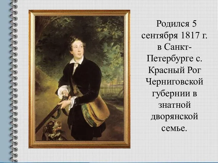 Родился 5 сентября 1817 г. в Санкт-Петербурге с. Красный Рог Черниговской губернии в знатной дворянской семье.