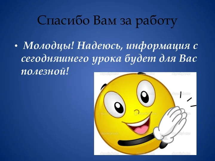 Спасибо Вам за работу Молодцы! Надеюсь, информация с сегодняшнего урока будет для Вас полезной!