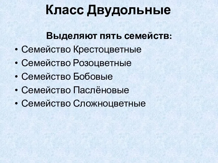 Класс Двудольные Выделяют пять семейств: Семейство Крестоцветные Семейство Розоцветные Семейство Бобовые Семейство Паслёновые Семейство Сложноцветные