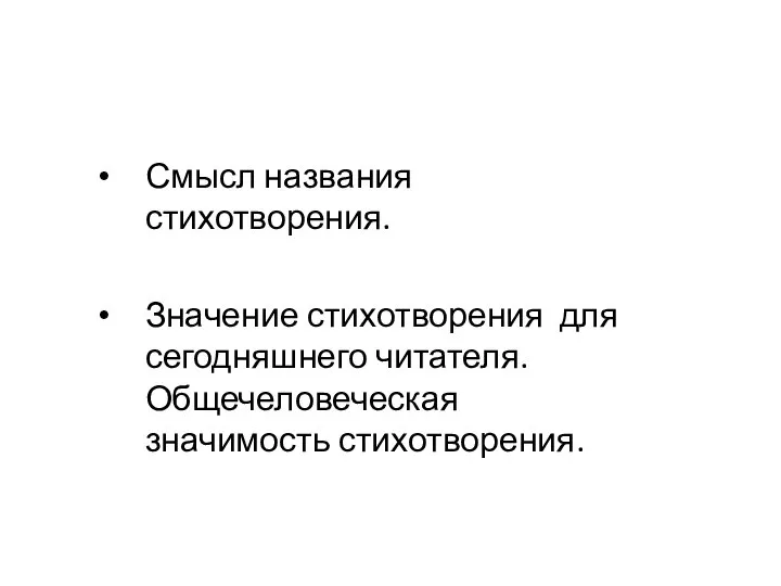 Смысл названия стихотворения. Значение стихотворения для сегодняшнего читателя. Общечеловеческая значимость стихотворения.