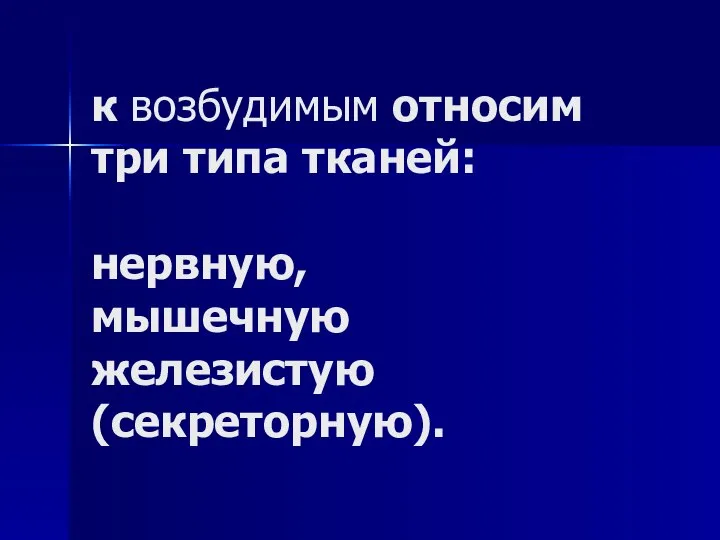 к возбудимым относим три типа тканей: нервную, мышечную железистую (секреторную).