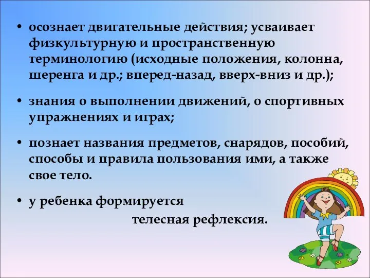 осознает двигательные действия; усваивает физкультурную и пространственную терминологию (исходные положения, колонна,