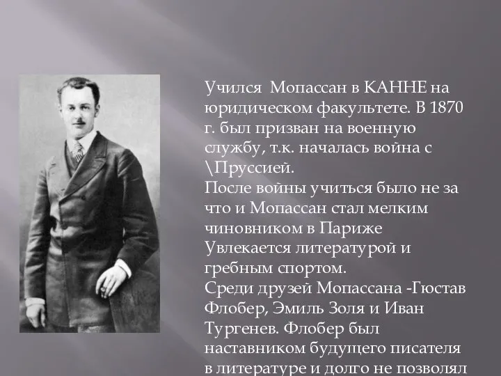 Учился Мопассан в КАННЕ на юридическом факультете. В 1870 г. был