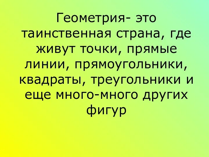 Геометрия- это таинственная страна, где живут точки, прямые линии, прямоугольники, квадраты,