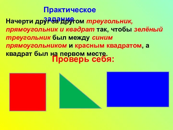 Практическое задание Начерти друг за другом треугольник, прямоугольник и квадрат так,