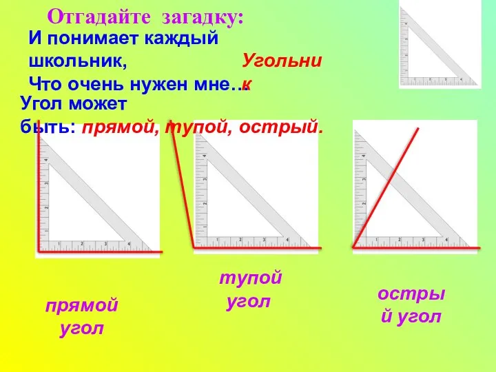 И понимает каждый школьник, Что очень нужен мне… Отгадайте загадку: Угольник