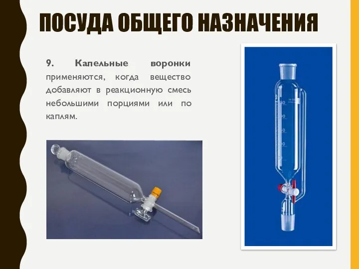 ПОСУДА ОБЩЕГО НАЗНАЧЕНИЯ 9. Капельные воронки применяются, когда вещество добавляют в