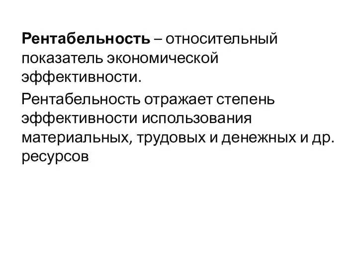 Рентабельность – относительный показатель экономической эффективности. Рентабельность отражает степень эффективности использования