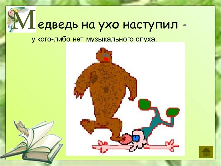 едведь на ухо наступил - у кого-либо нет музыкального слуха.