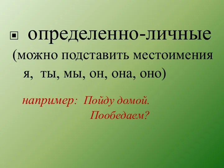 определенно-личные (можно подставить местоимения я, ты, мы, он, она, оно) например: Пойду домой. Пообедаем?