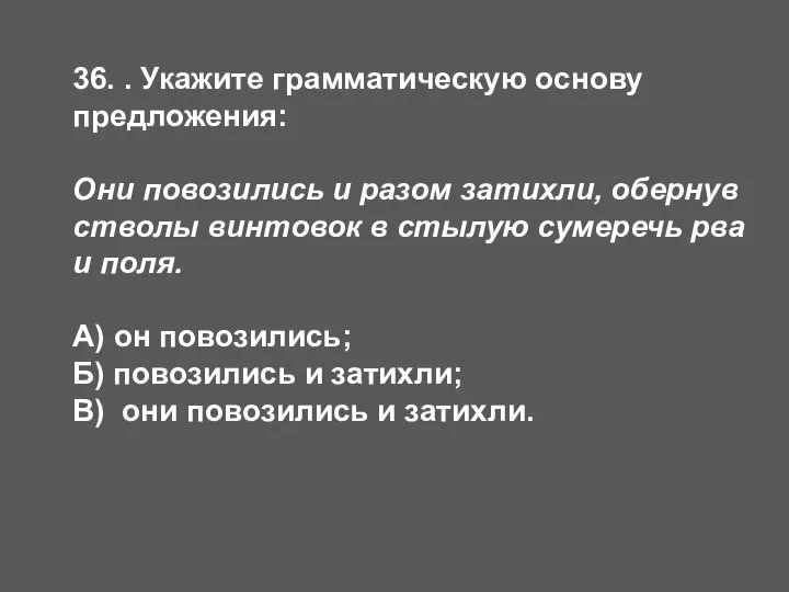 36. . Укажите грамматическую основу предложения: Они повозились и разом затихли,