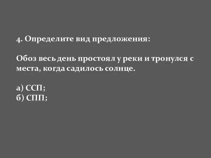 4. Определите вид предложения: Обоз весь день простоял у реки и