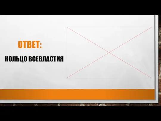 ОТВЕТ: КОЛЬЦО ВСЕВЛАСТИЯ