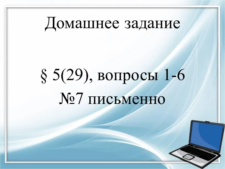 Домашнее задание § 5(29), вопросы 1-6 №7 письменно