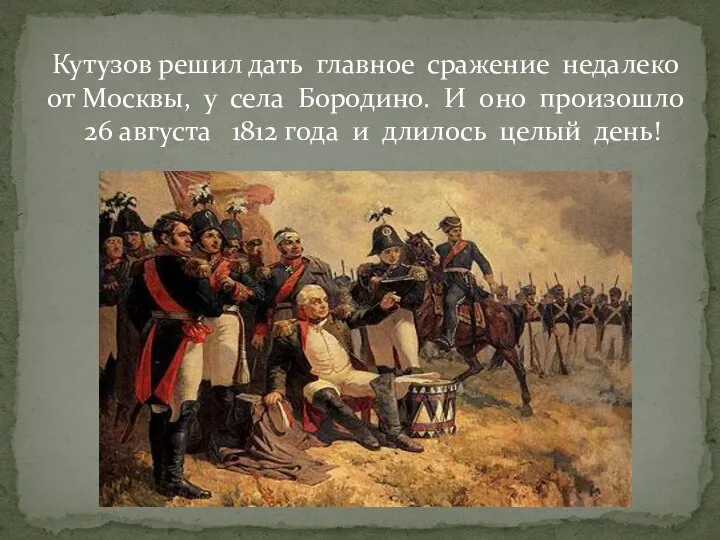 Кутузов решил дать главное сражение недалеко от Москвы, у села Бородино.