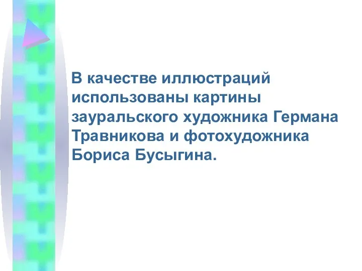 В качестве иллюстраций использованы картины зауральского художника Германа Травникова и фотохудожника Бориса Бусыгина.