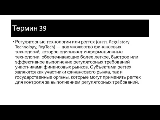 Термин 39 Регуляторные технологии или регтех (англ. Regulatory Technology, RegTech) —