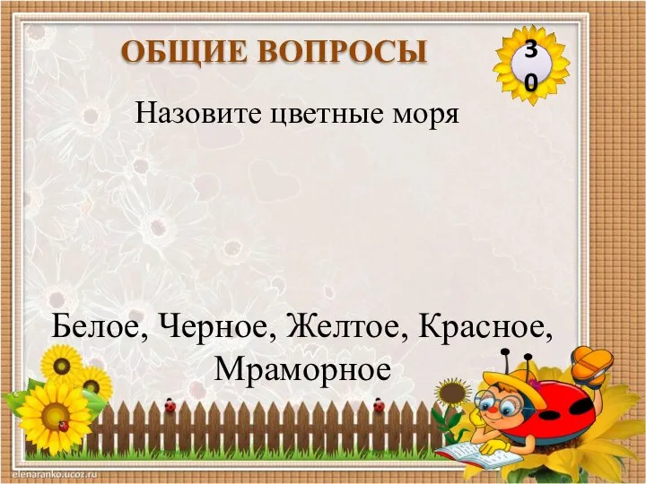 Белое, Черное, Желтое, Красное, Мраморное Назовите цветные моря 30 ОБЩИЕ ВОПРОСЫ