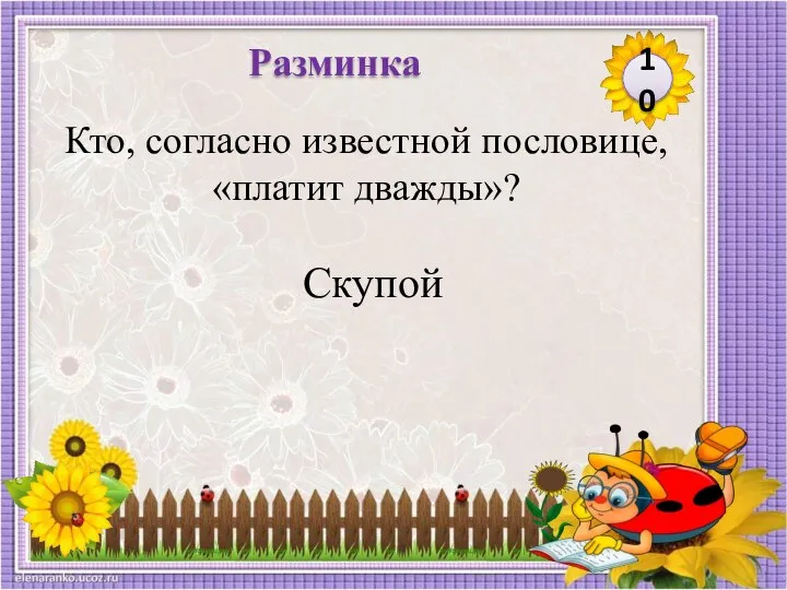 Скупой Кто, согласно известной пословице, «платит дважды»? 10 Разминка