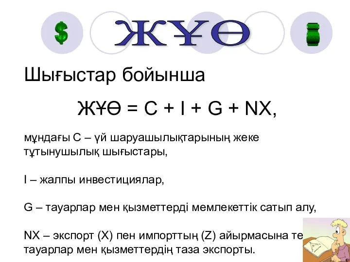 Шығыстар бойынша ЖҰӨ = С + I + G + NX,