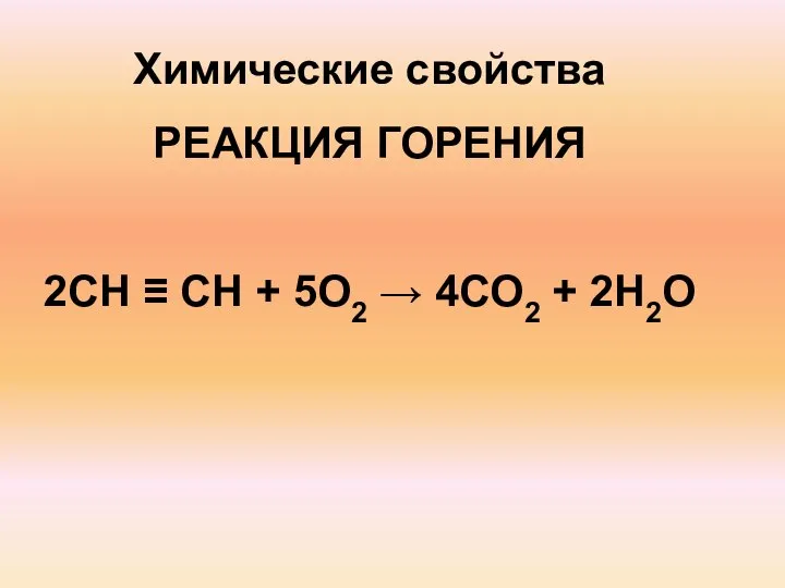 Химические свойства РЕАКЦИЯ ГОРЕНИЯ 2СН ≡ СН + 5О2 → 4СО2 + 2Н2О