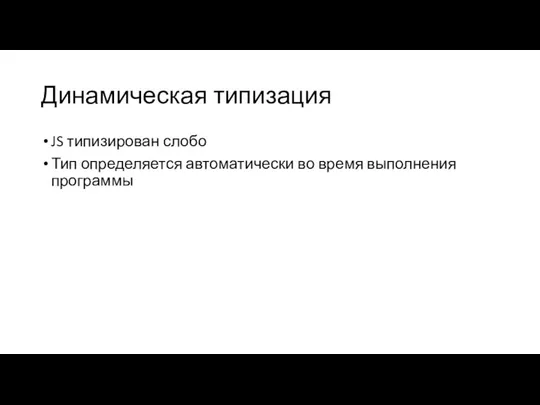 Динамическая типизация JS типизирован слобо Тип определяется автоматически во время выполнения программы