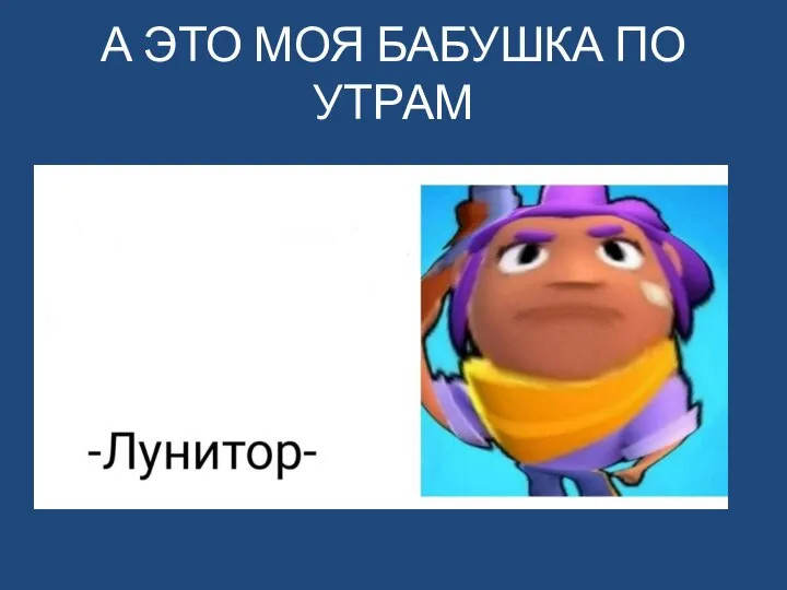 А ЭТО МОЯ БАБУШКА ПО УТРАМ