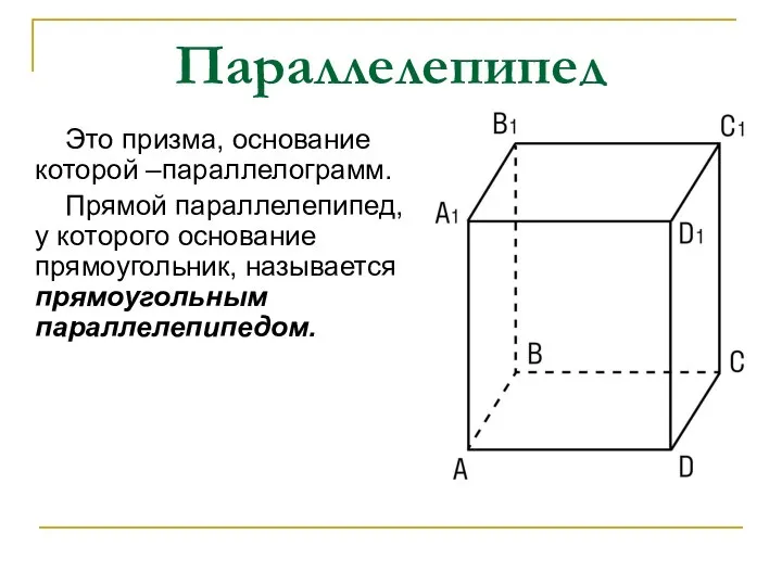 Параллелепипед Это призма, основание которой –параллелограмм. Прямой параллелепипед, у которого основание прямоугольник, называется прямоугольным параллелепипедом.