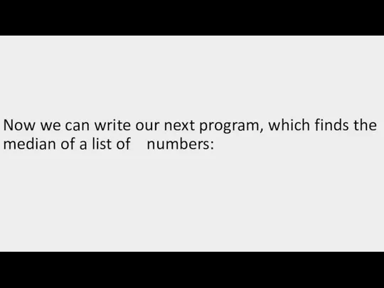 Now we can write our next program, which finds the median of a list of numbers: